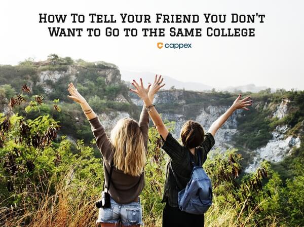 How to Tell Your Friend You Don't Want to Go to the Same College